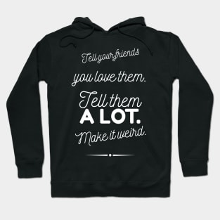 Tell Friends you Love them, Make it Weird Quote Hoodie